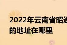 2022年云南省昭通市第一中学（昭通一中）的地址在哪里