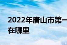 2022年唐山市第一中学（唐山一中）的地址在哪里