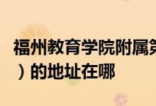 福州教育学院附属第二小学（福州教院二附小）的地址在哪