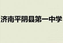 济南平阴县第一中学（平阴一中）的地址在哪