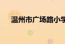 温州市广场路小学广场校区的地址在哪