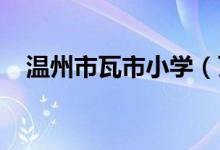 温州市瓦市小学（瓦市校区）的地址在哪