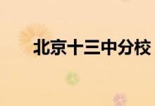 北京十三中分校（13分）的地址在哪