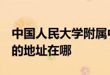 中国人民大学附属中学分校（人大附中分校）的地址在哪