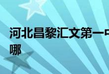 河北昌黎汇文第一中学（昌黎一中）的地址在哪