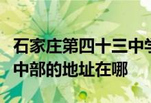 石家庄第四十三中学（石家庄外国语学校）高中部的地址在哪