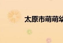 太原市萌萌幼儿园的地址在哪