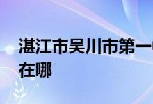 湛江市吴川市第一中学（吴川一中 ）的地址在哪