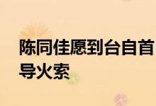 陈同佳愿到台自首 陈同佳做了什么香港事件导火索