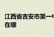 江西省吉安市第一中学（吉安市一中）的地址在哪