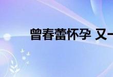 曾春蕾怀孕 又一女排队员传出喜讯