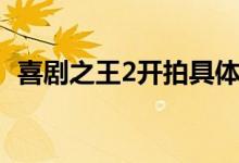 喜剧之王2开拍具体消息 周星驰亲自做监制