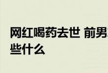 网红喝药去世 前男友:与我无关 前男友都说了些什么