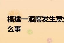 福建一酒席发生意外致9死7伤 具体发生了什么事