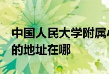 中国人民大学附属小学（人大附小）（RDF）的地址在哪