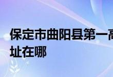 保定市曲阳县第一高级中学（曲阳一中）的地址在哪