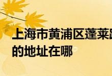 上海市黄浦区蓬莱路第二小学（蓬莱路二小）的地址在哪