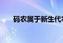码农属于新生代农民工 这意味着什么