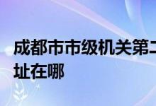 成都市市级机关第二幼儿园（机关二幼）的地址在哪