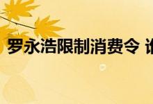 罗永浩限制消费令 谁是罗永浩被限制了什么