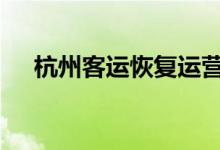 杭州客运恢复运营 具体恢复路线是什么