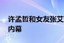 许孟哲和女友张艾亚分手 许孟哲张艾亚分手内幕
