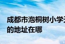 成都市泡桐树小学天府校区（泡小天府校区）的地址在哪