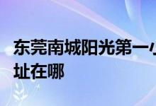 东莞南城阳光第一小学（南城阳光一小）的地址在哪