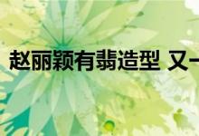 赵丽颖有翡造型 又一个楚乔赵丽颖最新剧照