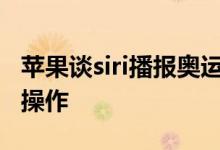苹果谈siri播报奥运金牌榜忽略中国 这是什么操作