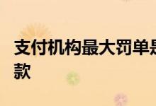 支付机构最大罚单是多少钱哪家支付机构被罚款
