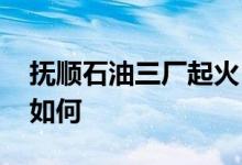 抚顺石油三厂起火 起火原因是什么最终结果如何