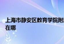 上海市静安区教育学院附属学校小学部（静教附小）的地址在哪