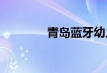 青岛蓝牙幼儿园的地址在哪