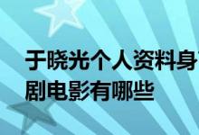 于晓光个人资料身高微博 于晓光主演的电视剧电影有哪些