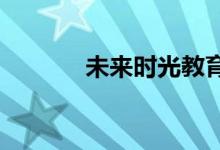 未来时光教育集团的地址在哪