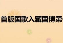 首版国歌入藏国博第一版国歌什么时候录好的