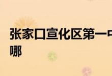张家口宣化区第一中学（宣化一中）的地址在哪