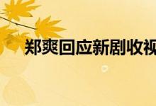 郑爽回应新剧收视率暴跌 郑爽怎么说的