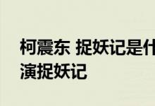 柯震东 捉妖记是什么意思柯震东为什么没出演捉妖记