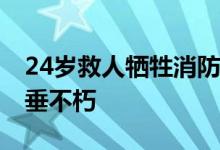 24岁救人牺牲消防员获批为烈士 人民英雄永垂不朽
