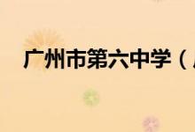 广州市第六中学（广州六中）的地址在哪