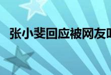 张小斐回应被网友叫妈:我养不起 具体详情