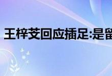 王梓芠回应插足:是留宿关系 具体怎么一回事