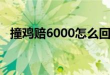 撞鸡赔6000怎么回事控制不住情绪出大事