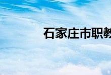 石家庄市职教中心的地址在哪