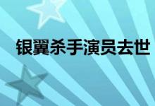 银翼杀手演员去世 他留下了哪些影视经典