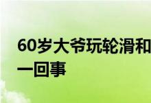 60岁大爷玩轮滑和未牵绳的狗相撞 具体怎么一回事