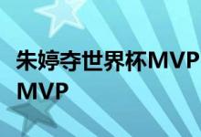 朱婷夺世界杯MVP 朱婷怎么办到的共获13大MVP