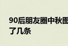 90后朋友圈中秋图鉴是怎样的你的朋友圈中了几条